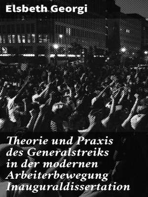 cover image of Theorie und Praxis des Generalstreiks in der modernen Arbeiterbewegung Inauguraldissertation